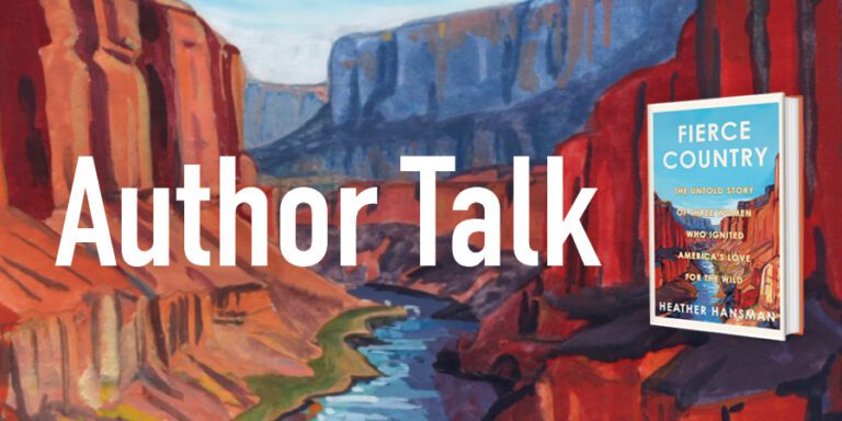 A book cover for “Fierce Country” by Heather Hansman is shown over a painted canyon background with the text “Author Talk” in large white letters, highlighting Heather Hansman’s latest work against a stunning natural landscape.